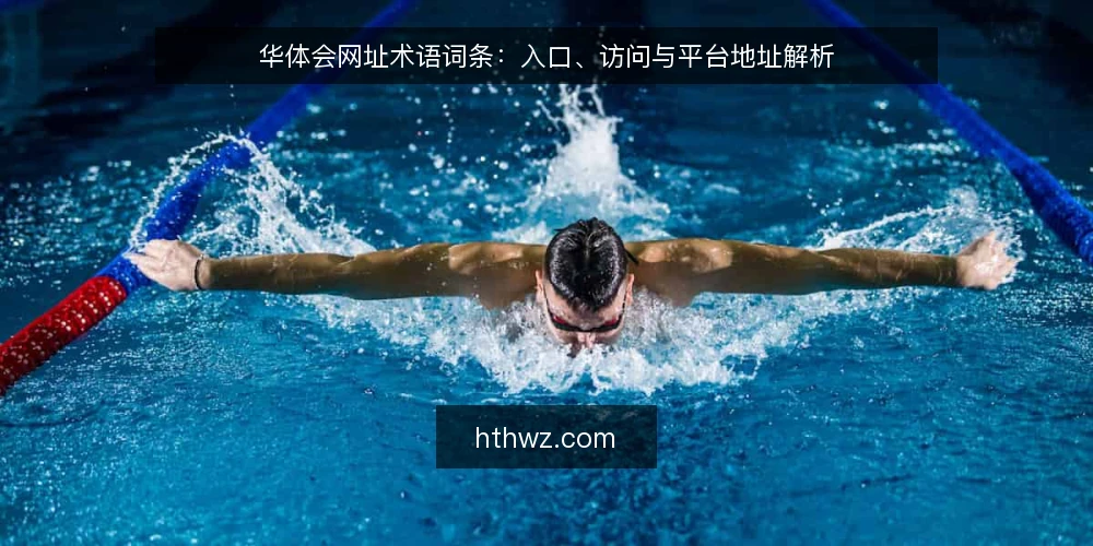 华体会网址术语词条:入口、访问与平台地址解析 — 华体会网址是什么? 配图