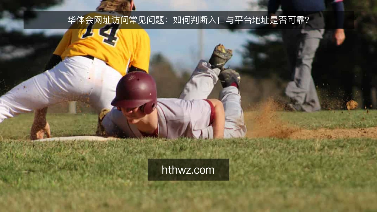 华体会网址访问常见问题：如何判断入口与平台地址是否可靠？