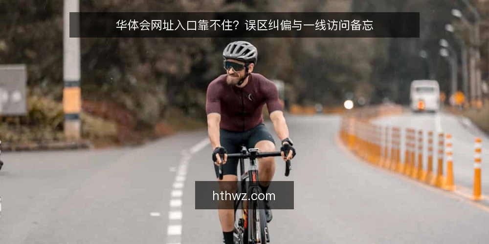 华体会网址入口靠不住？误区纠偏与一线访问备忘 — 误区一：入口固定不变，存下就好 配图