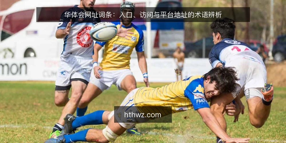 华体会网址词条：入口、访问与平台地址的术语辨析 — 华体会网址是什么：一个术语辨析 配图