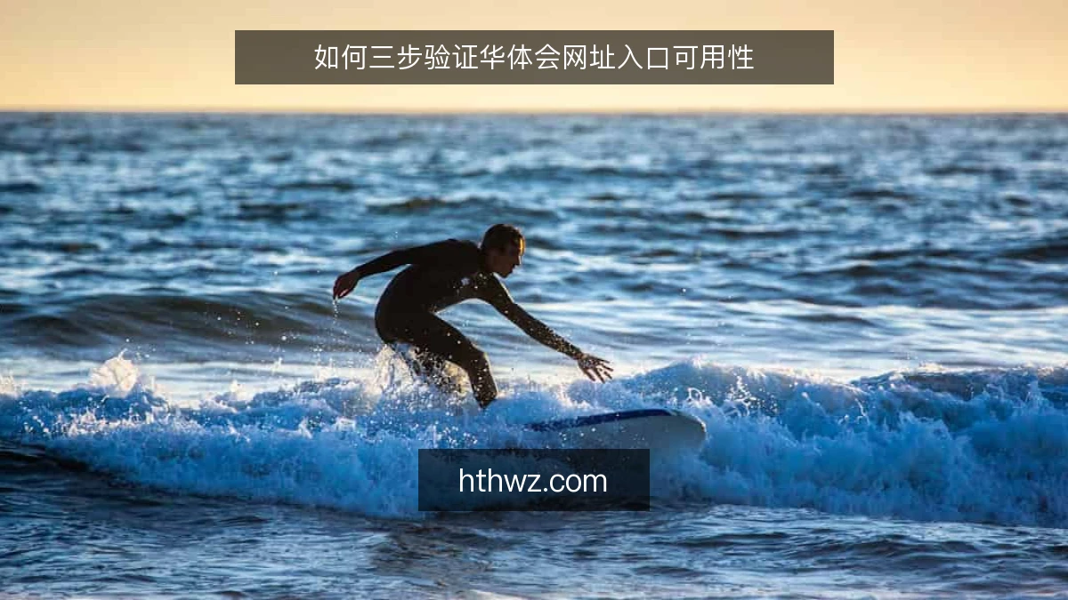 如何三步验证华体会网址入口可用性