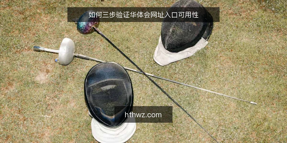 如何三步验证华体会网址入口可用性 — 准备工作：明确验证目标与前提条件 配图
